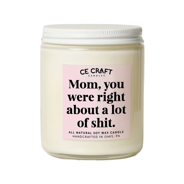 Mom You Were Right About A Lot Of Shit Candle CE Craft Co Home - Candles