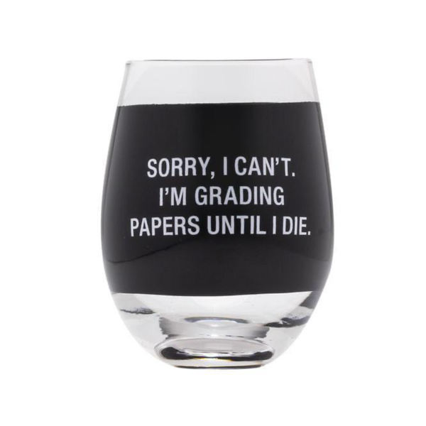 Sorry, I Can't I'm Grading Papers Until I Die Stemless Wine Glass About Face Designs Home - Mugs & Glasses - Wine Glasses