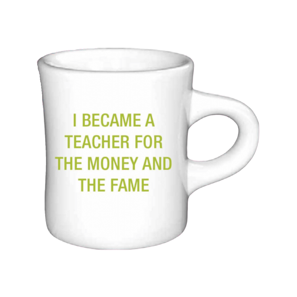 I Became A Teacher For The Money And The Fame Diner Mug About Face Designs Home - Mugs & Glasses