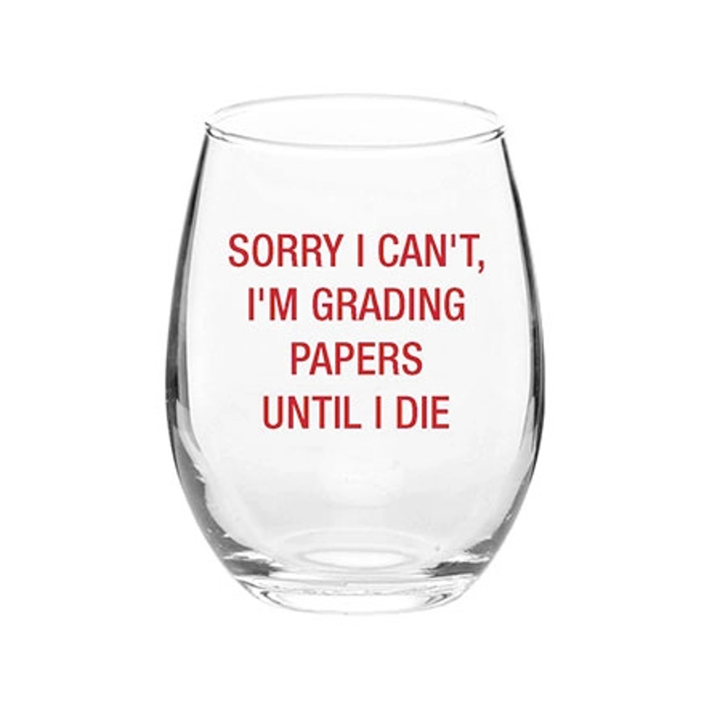 Sorry, I Can't I'm Grading Papers Until I Die Stemless Wine Glass About Face Designs Home - Mugs & Glasses - Wine Glasses