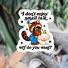 I Don’t Enjoy Small Talk Wtf Do You Want Raccoon Sticker Ace The Pitmatian Co Impulse - Decorative Stickers
