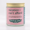Vacation I Can't Afford Candle Backup Plan Candles Home - Candles