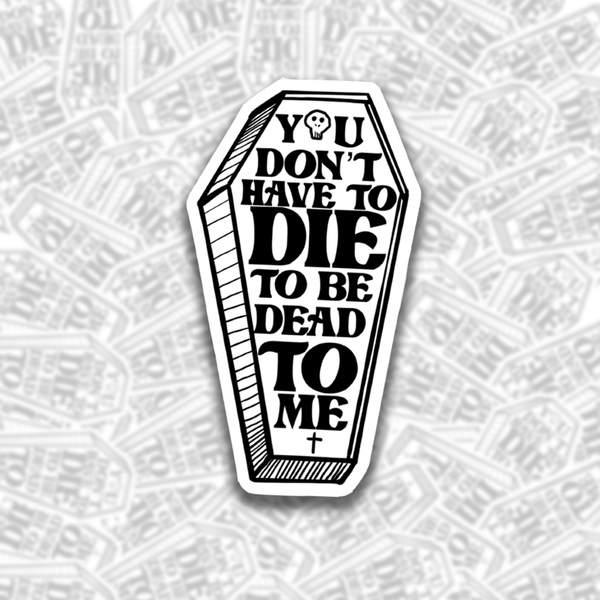 You Don'y Have To Die To Be Dead To Me Sticker BobbyK Boutique Impulse - Decorative Stickers