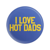 I Love Hot Dads Button BobbyK Boutique Jewelry - Pins