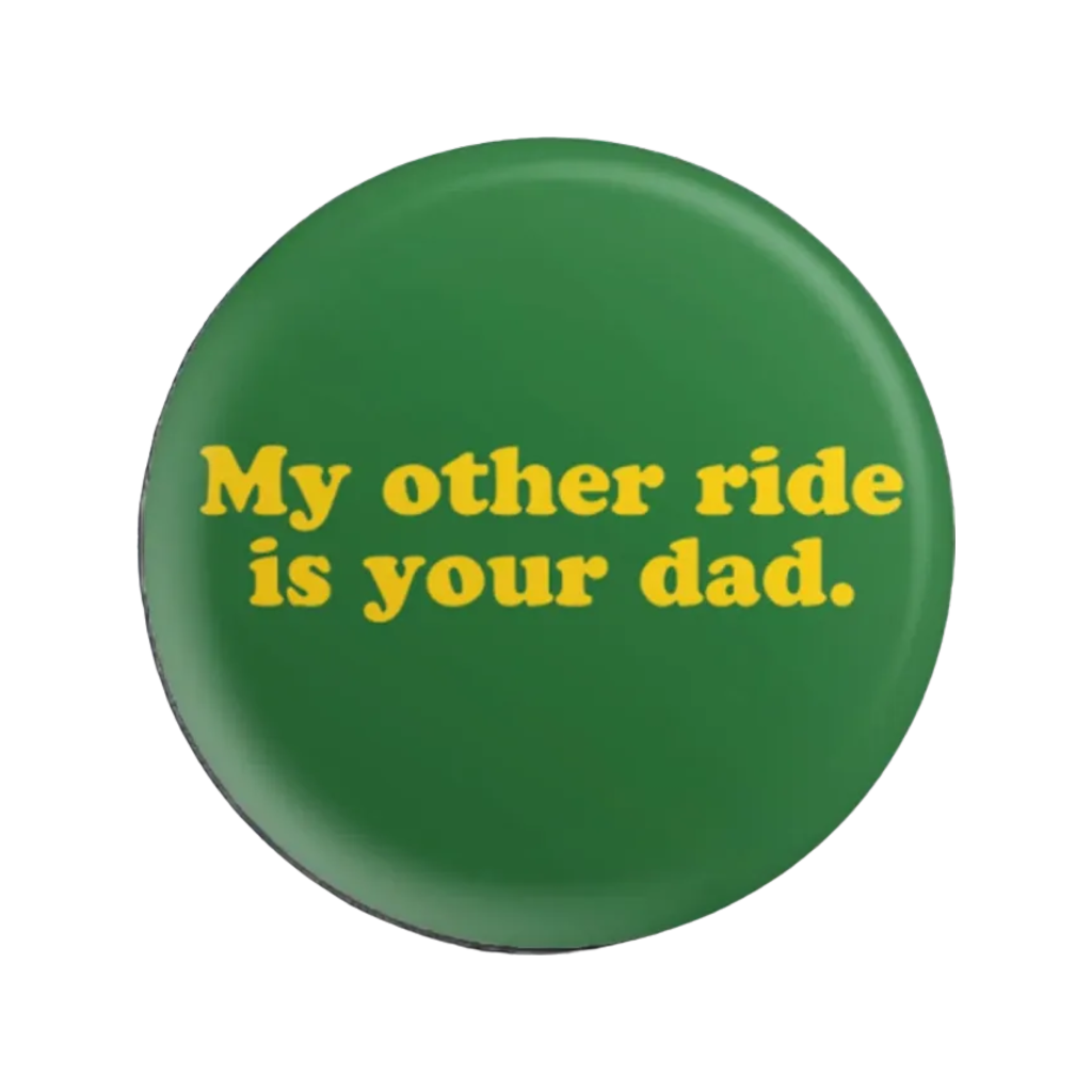 My Other Ride Is Your Dad Button BobbyK Boutique Jewelry - Pins