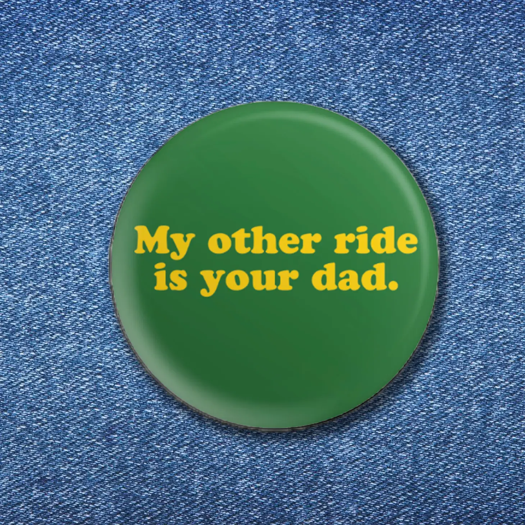 My Other Ride Is Your Dad Button BobbyK Boutique Jewelry - Pins