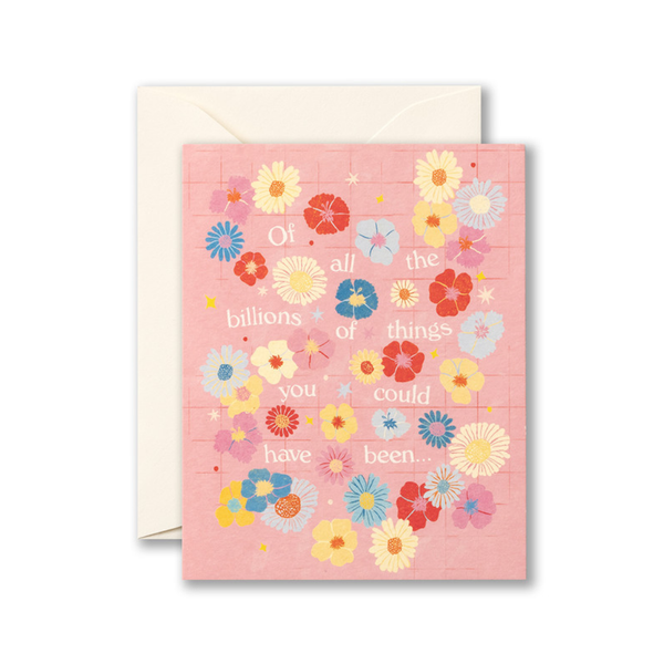 Billions Of Things You Could Have Been Floral Encouragement Card Compendium Cards - Encouragement