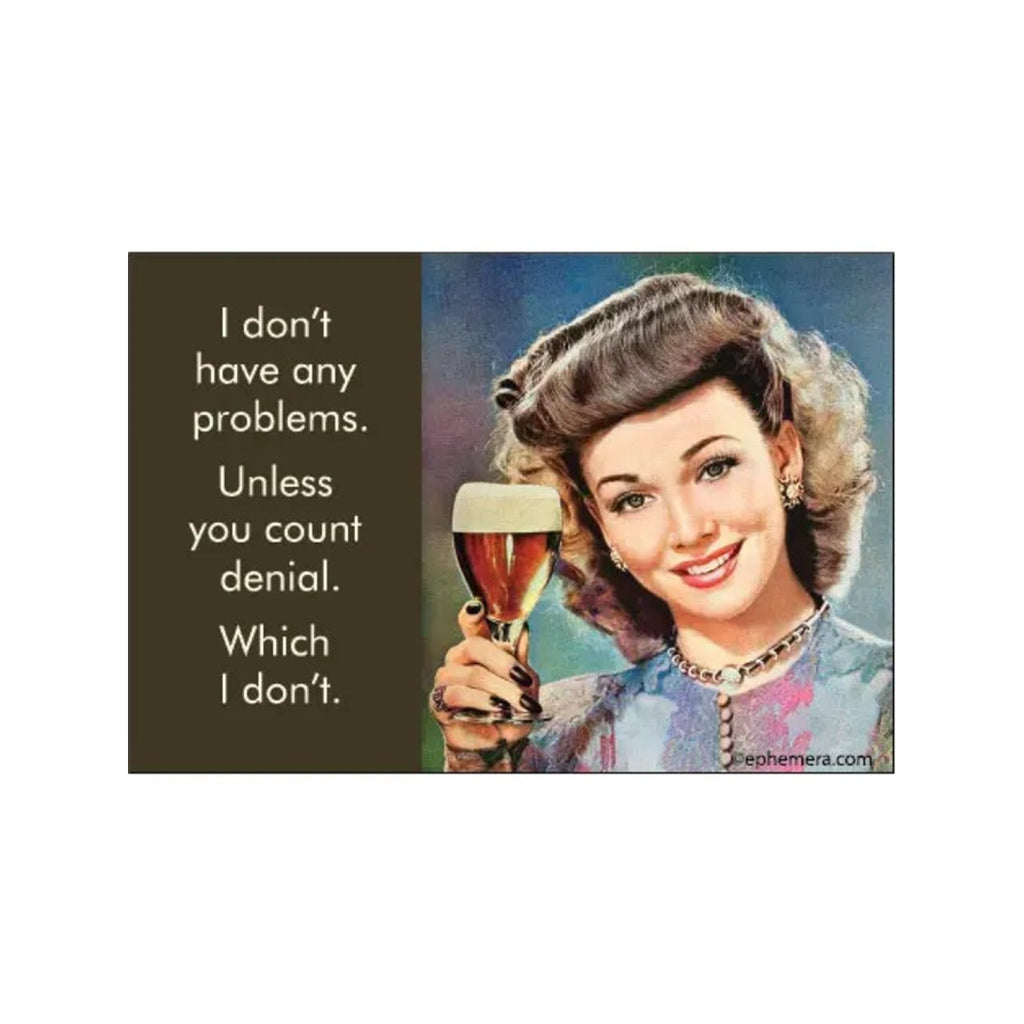 I Don't Have Any Problems Unless You Count Denial Magnet Ephemera Home - Magnets