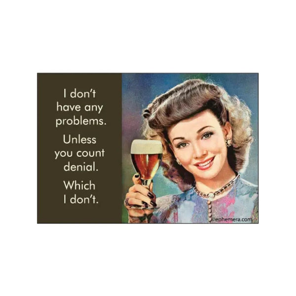 I Don't Have Any Problems Unless You Count Denial Magnet Ephemera Home - Magnets