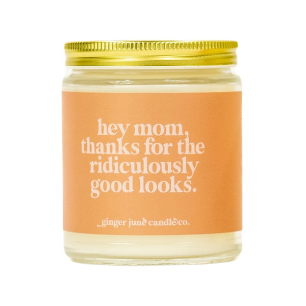 Mom Thanks For The Ridiculously Good Looks Candle - Joyful Ginger June Candle Co Home - Candles
