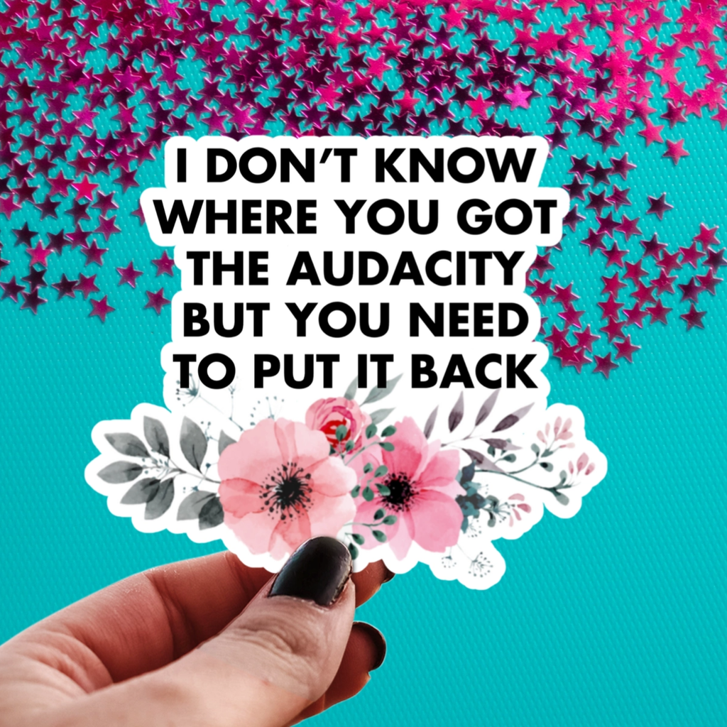 I Don't Know Where You Got The Audacity Sticker Pretty Toxic Stickers Impulse - Decorative Stickers