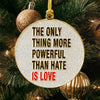 Love More Powerful Than Hate Ornament The Found Holiday - Ornaments