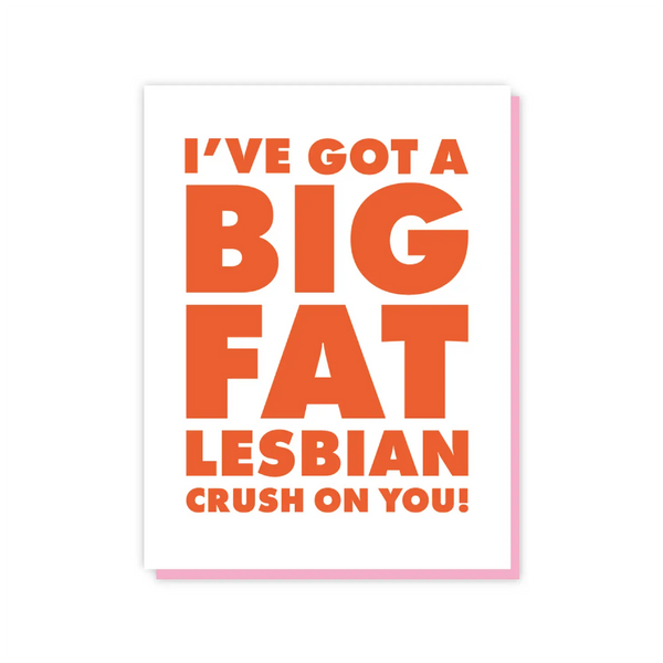 I've Got A Big Fat Lesbian Crush On You Love Card The Little Gay Shop Cards - Love