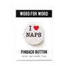 I Love Naps Pinback Button Word For Word Factory Impulse - Pinback Buttons