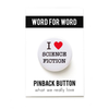 I Love Science Fiction Pinback Button Word For Word Factory Impulse - Pinback Buttons