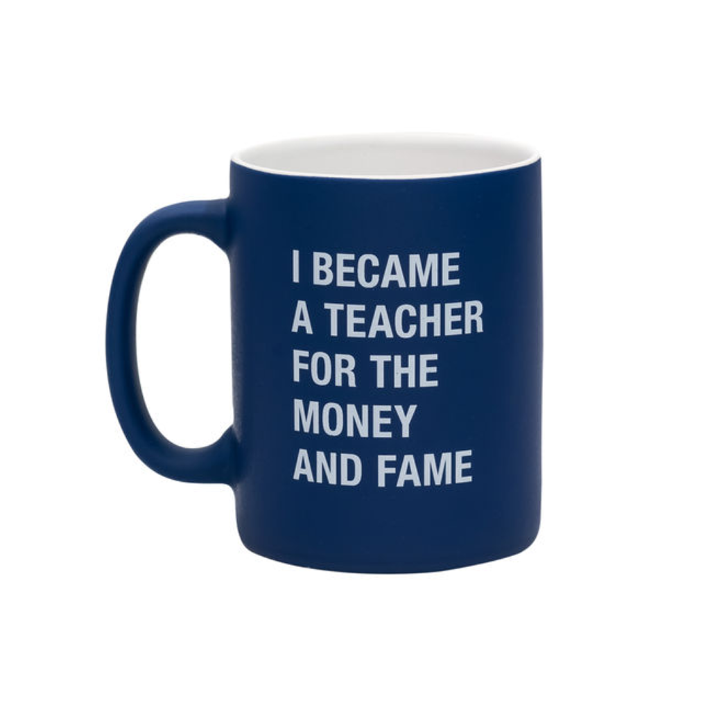 I Became a Teacher for the Money and the Fame Mug About Face Designs Home - Mugs & Glasses