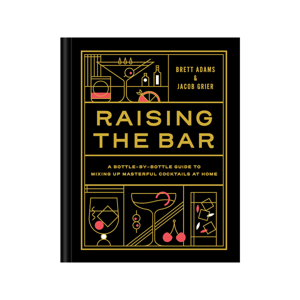 Raising The Bar: A Bottle-By-Bottle Guide To Mixing Masterful Cocktails At Home Chronicle Books Books